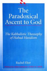 The Paradoxical Ascent to God : The Kabbalistic Theosophy of Habad Hasidism