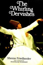 The Whirling Dervishes : Being an Account of the Sufi Order Known As the Mevlevis and Its Founder the Poet and Mystic Mevlana Jalalu'Ddin Rumi