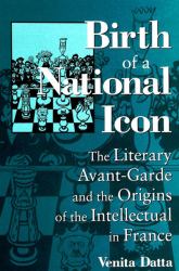 Birth of a National Icon : The Literary Avant-Garde and the Origins of the Intellectual in France