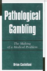 Pathological Gambling : The Making of a Medical Problem