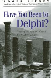 Have You Been to Delphi? : Tales of the Ancient Oracle for Modern Minds
