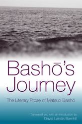 Basho's Journey : The Literary Prose of Matsuo Basho