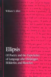Ellipsis : Of Poetry and the Experience of Language after Heidegger, Holderlin, and Blanchot