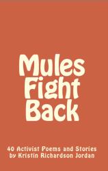 Mules Fight Back : 40 Activist Poems and Stories by Kristin Richardson Jordan