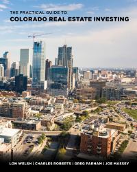 The Practical Guide to Colorado Real Estate Investing