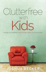 Clutterfree with Kids : Change Your Thinking. Discover New Habits. Free Your Home
