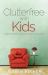 Clutterfree with Kids : Change Your Thinking. Discover New Habits. Free Your Home
