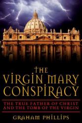 The Virgin Mary Conspiracy : The True Father of Christ and the Tomb of the Virgin