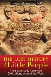 The Lost History of the Little People : Their Spiritually Advanced Civilizations Around the World