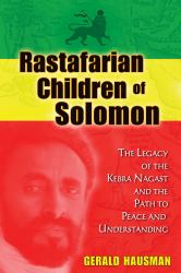 Rastafarian Children of Solomon : The Legacy of the Kebra Nagast and the Path to Peace and Understanding