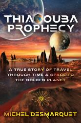 Thiaoouba Prophecy : A True Story of Travel Through Time and Space to the Golden Planet