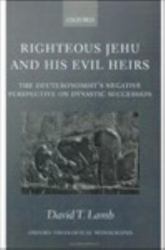 Righteous Jehu and his Evil Heirs: The Deuteronomist's Negative Perspective on Dynastic Succession