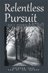 Relentless Pursuit : A Story of God's Overwhelming Grace