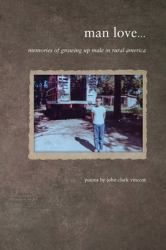 Man Love : Memories of Growing up Male in Rural America