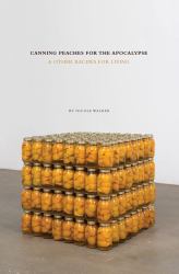 Canning Peaches for the Apocalypse and Other Recipes for Living : A Memoir