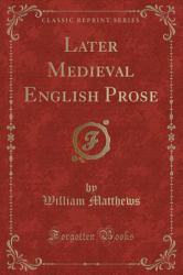 Later Medieval English Prose (Classic Reprint)