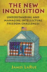 The New Inquisition : Understanding and Managing Intellectual Freedom Challenges