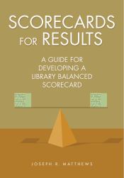 Scorecards for Results : A Guide for Developing a Library Balanced Scorecard
