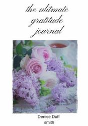 The Ulitmate Gratitude Journal : Bringing You Joy Every Day