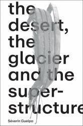 Séverin Guelpa: the Desert, the Glacier and the Superstructure : MATZA: 10 Years of Field Research, Experimentation and Collective Art Investigation