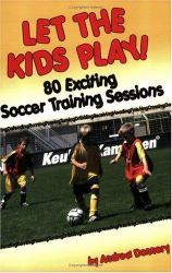 Let the Kids Play! : 80 Exciting Soccer Training Sessions