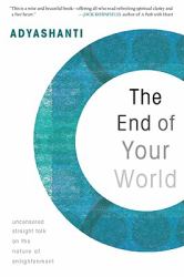 The End of Your World : Uncensored Straight Talk on the Nature of Enlightenment