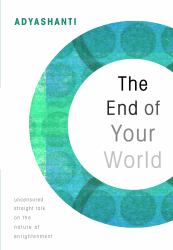The End of Your World : Uncensored Straight Talk on the Nature of Enlightenment