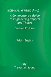 Technical&nbsp;Writing&nbsp;a-Z : A Common Sense Guide to Engineering Reports and Theses, British English, Second Edition