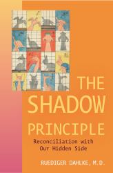 The Shadow Principle : Reconciliation with Our Hidden Side