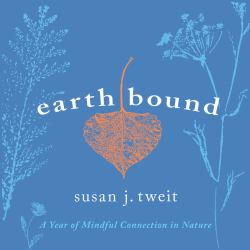 Earthbound : A Year of Mindful Connection in Nature