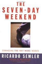 The Seven-Day Weekend : Changing the Way Work Works