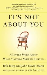 It's Not about You : A Little Story about What Matters Most in Business