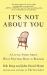 It's Not about You : A Little Story about What Matters Most in Business
