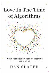 Love in the Time of Algorithms : What Technology Does to Meeting and Mating