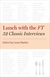 Lunch with the FT : 52 Classic Interviews