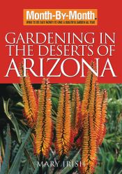 Month-By-Month Gardening in the Deserts of Arizona : What to Do Each Month to Have a Beautiful Garden All Year