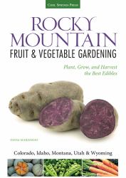 Rocky Mountain Fruit and Vegetable Gardening : Plant, Grow, and Harvest the Best Edibles - Colorado, Idaho, Montana, Utah and Wyoming