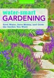 Water-Smart Gardening : Save Water, Save Money, and Grow the Garden You Want