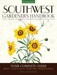 Southwest Gardener's Handbook : Your Complete Guide: Select, Plan, Plant, Maintain, Problem-Solve - Texas, Arizona, New Mexico, Oklahoma, Southern Nevada, Utah