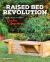 Raised Bed Revolution : Build It, Fill It, Plant It ... Garden Anywhere!