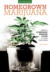 Homegrown Marijuana : Create a Hydroponic Growing System in Your Own Home