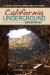 California Underground Adventures : A Guide to Caves, Mines and Lava Tubes