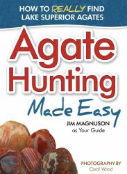 Agate Hunting Made Easy : How to Really Find Lake Superior Agates