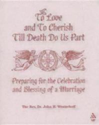 To Love and to Cherish until Death Do Us Part : Preparing for the Celebration and Blessing of a Marriage