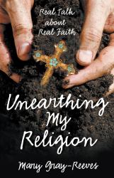 Unearthing My Religion : Real Talk about Real Faith