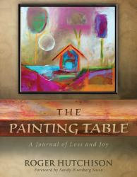 The Painting Table : A Journal of Loss and Joy