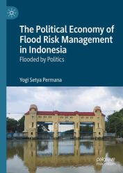 The Political Economy of Flood Risk Management in Indonesia : Flooded by Politics