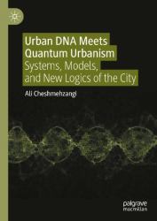Urban DNA Meets Quantum Urbanism : Systems, Models, and New Logics of the City