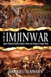 The Imjin War : Japan's Sixteenth-Century Invasion of Korea and Attempt to Conquer China