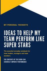 Ideas to Help My Team Perform Like Super Stars : The Team Manager's Daily Workout Journal That Helps You Capture Ideas for Helping Your Team Excel